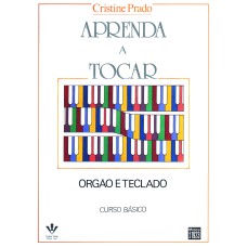 APRENDA A TOCAR ÓRGÃO E TECLADO - 1º VOLUME: CURSO BÁSICO