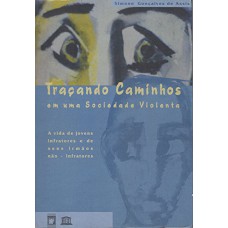 TRAÇANDO CAMINHOS EM UMA SOCIEDADE VIOLENTA - A VIDA DE JOVENS INFRATORES E DE SEUS IRMÃOS NÃO-INFRATORES