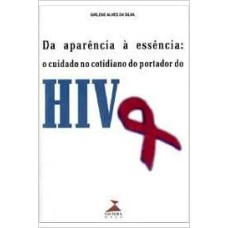 DA APARENCIA A ESSENCIA - O CUIDADO NO COTIDIANO DO PORTADOR DO HIV - 1