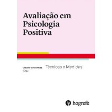 AVALIAÇÃO EM PSICOLOGIA POSITIVA - TÉCNICAS E MEDIDAS