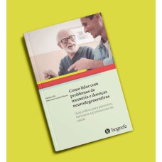 COMO LIDAR COM PROBLEMAS DE MEMÓRIA E DOENÇAS NEURODEGENARATIVAS: GUIA PRÁTICO PARA PACIENTES, FAMILIARES E PROFISSIONAIS DE SAÚDE