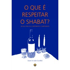 QUE E RESPEITAR O SHABAT?, O - UM GUIA PARA SEU CUMPRIMENTO E COMPREENSAO - 1