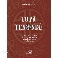 TUPÃ TENONDÉ: A CRIAÇÃO DO UNIVERSO, DA TERRA E DO HOMEM SEGUNDO A TRADIÇÃO ORAL GUARANI