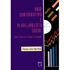 AGIR COMUNICATIVO E PLANEJAMENTO SOCIAL - UMA CRÍTICA AO ENFOQUE ESTRATÉGICO