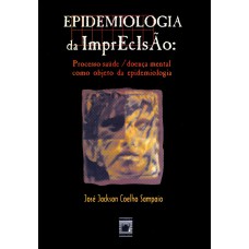 EPIDEMIOLOGIA DA IMPRECISÃO - PROCESSO SAÚDE/DOENÇA MENTAL COMO OBJETO DA EPIDEMIOLOGIA