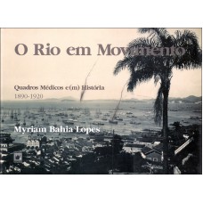 O RIO EM MOVIMENTO - QUADROS MÉDICOS E(M) HISTÓRIA, 1890-1920