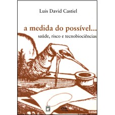 A MEDIDA DO POSSÍVEL - SAÚDE, RISCO E TECNOBIOCIÊNCIAS