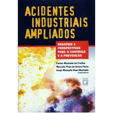 ACIDENTES INDUSTRIAIS AMPLIADOS - DESAFIOS E PERSPECTIVAS PARA O CONTROLE E A PREVENÇÃO