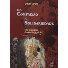 DA COMPAIXÃO À SOLIDARIEDADE - UMA GENEALOGIA DA ASSISTÊNCIA MÉDICA