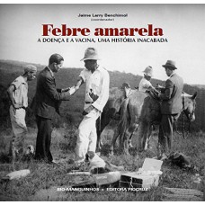 FEBRE AMARELA - A DOENÇA E A VACINA, UMA HISTÓRIA INACABADA