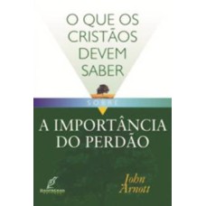 O QUE OS CRISTÃOS DEVEM SABER SOBRE - 
A IMPORTÂNCIA DO PERDÃO