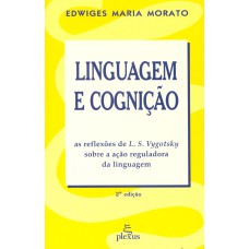 LINGUAGEM E COGNIÇÃO - AS REFLEXÕES DE L. S. VYGOTSKY SOBRE A AÇÃO REGULADORA DA LINGUAGEM 