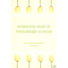 PERSPECTIVAS ATUAIS DA FONOAUDIOLOGIA NA ESCOLA