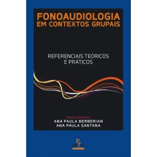 FONOAUDIOLOGIA EM CONTEXTOS GRUPAIS: REFERENCIAIS TEÓRICOS E PRÁTICOS