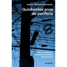 QUINHENTOS ANOS DE PERIFERIA: CONTRIBUICAO AO ESTUDO DA POLITICA INTERNACIO - 2