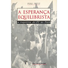 A ESPERANÇA EQUILIBRISTA - A TRAJETÓRIA DO PT NO PARÁ