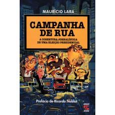 CAMPANHA DE RUA - A COBERTURA JORNALÍSTICA DE UMA ELEIÇÃO PRESIDENCIAL