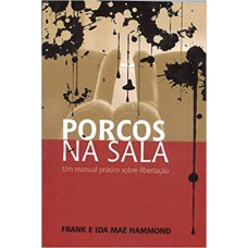 PORCOS NA SALA - UM MANUAL PRATICO SOBRE LIBERTACAO