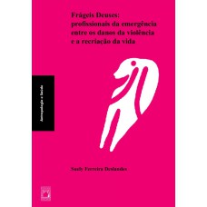 FRÁGEIS DEUSES - PROFISSIONAIS DA EMERGÊNCIA ENTRE OS DANOS DA VIOLÊNCIA E A RECRIAÇÃO DA VIDA