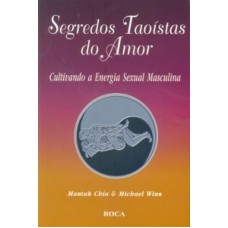 SEGREDOS TAOÍSTAS DO AMOR - CULTIVANDO A ENERGIA SEXUAL MASCULINA