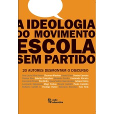 A IDEOLOGIA DO MOVIMENTO ESCOLA SEM PARTIDO - 20 AUTORES DESMONTAM O DISCURSO