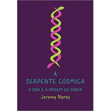 A SERPENTE COSMICA - O DNA E A ORIGEM DO SABER