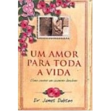 UM AMOR PARA TODA VIDA - COMO CONSTRUIR UM CASAMENTO...