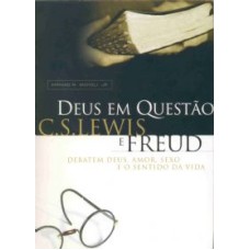 DEUS EM QUESTÃO - CS LEWIS E FREUD DEBATEM DEUS AMOR SEXO E O SENTIDO DA VIDA