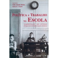 Política e trabalho na escola: Administração dos sistemas públicos de educação básica