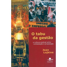 O TABU DA GESTÃO - A CULTURA SINDICAL ENTRE CONTESTAÇÃO E PROPOSIÇÃO