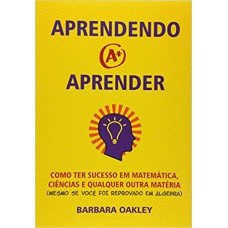 APRENDENDO A APRENDER - COMO TER SUCESSO EM MATEMÁTICA, CIÊNCIAS E QUALQUER OUTRA MATÉRIA