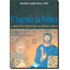 SAGRADO DA POLITICA, O - A DIMENSAO ESQUECIDA NA PRATICA CRISTA - 1