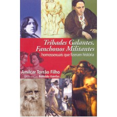 TRÍBADES GALANTES, FANCHONOS MILITANTES: HOMOSSEXUAIS QUE FIZERAM HISTÓRIA