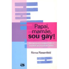 PAPAI, MAMÃE, SOU GAY!: UM GUIA PARA COMPREENDER A ORIENTAÇÃO SEXUAL DOS FILHOS 