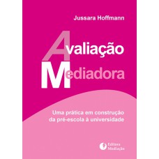 AVALIAÇÃO MEDIADORA - UMA PRÁTICA EM CONSTRUÇÃO DA PRÉ-ESCOLA À UNIVERSIDADE