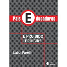 PAIS EDUCADORES: É PROIBIDO PROIBIR?