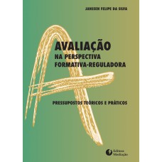 AVALIAÇÃO NA PERSPECTIVA FORMATIVA-REGULADORA - PRESSUPOSTOS TEÓRICOS E PRÁTICOS