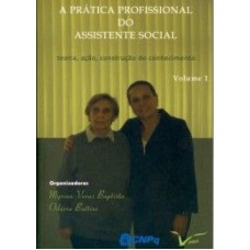 PRATICA PROFISSIONAL DO ASSISTENTE SOCIAL, A - TEORIA, AÇÃO, CONSTRUÇÃO DO