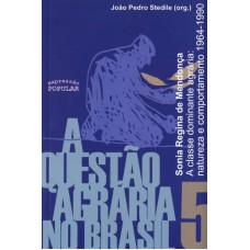 QUESTÃO AGRÁRIA NO BRASIL, A - VOLUME 5 - A CLASSE DOMINANTE AGRÁRIA NATUREZA E COMPORTAMENTO  1964 1980