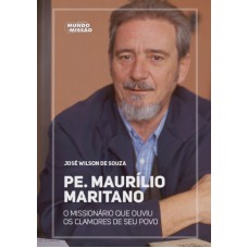 PADRE MAURILIO MARITANO - MISSIONARIO QUE OUVIU OS CLAMORES DE SEU POVO