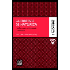 GUERREIRAS DE NATUREZA - COLEÇÃO SANKOFA - VOLUME 3: MULHER NEGRA, RELIGIOSIDADE E AMBIENTE