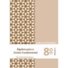 ÁLGEBRA PARA ENSINO FUNDAMENTAL - 8 ANO - CADERNO DE ATIVIDADES - VOLUME 1