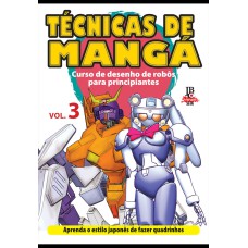 TÉCNICAS DE MANGÁ - VOL. 3 - CURSO DE DESENHO DE ROBÔS PARA PRINCIPIANTES