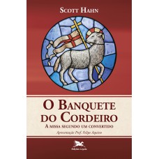 O BANQUETE DO CORDEIRO: A MISSA SEGUNDO UM CONVERTIDO