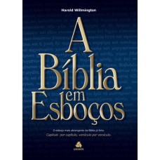 A BÍBLIA EM ESBOÇOS: O ESBOÇO MAIS ABRANGENTE DA BÍBLIA JÁ FEITO. CAPÍTULO POR CAPÍTULO, VERSÍCULO POR VERSÍCULO