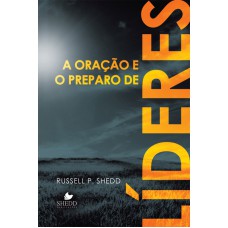 ORAÇÃO E O PREPARO DE LÍDERES, A