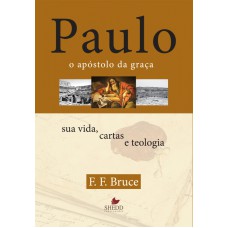 PAULO, O APÓSTOLO DA GRAÇA - SUA VIDA, CARTAS E TEOLOGIA