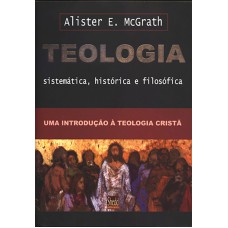 TEOLOGIA SISTEMÁTICA, HISTÓRICA E FILOSÓFICA - ( MCGRATH)