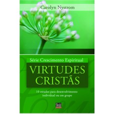 SÉRIE CRESCIMENTO ESPIRITUAL - VOL. 4 - VIRTUDES CRISTÃS- 9 ESTUDOS PARA DESENVOLVIMENTO INDIVIDUAL OU EM GRUPO