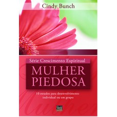 SÉRIE CRESCIMENTO ESPIRITUAL  - VOL. 3 - MULHER PIEDOSA- 10 ESTUDOS PARA  DESENVOLVIMENTO INDIVIDUAL OU EM GRUPO